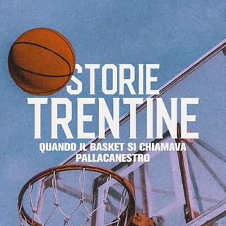 Copertina Storie trentine - Quando il basket si chiamava pallacanestro