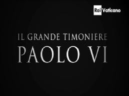 Paolo VI - Il Grande Timoniere