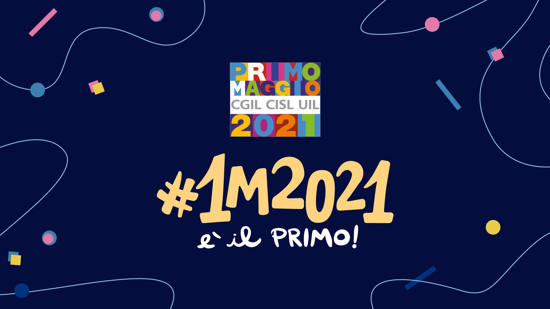 Logo multicolore del "PRIMO MAGGIO 2021 CGIL CISL UIL" su fondo blu scuro circondato da elementi grafici colorati: linee ondulate, cerchi, rettangoli e quadrati. Al centro la scritta "#1M2021 è il primo".
