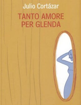 Julio Cortázar - Tanto amore per Glenda (1983)